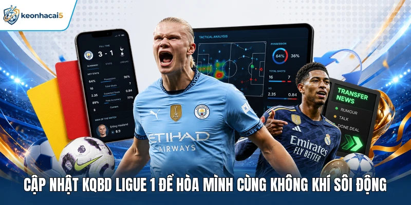 Cập nhật KQBD Ligue 1 để hòa mình cùng không khí sôi động