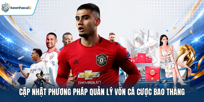 Quản Lý Vốn Cá Cược - Chiến Thuật Tạo Nên Lợi Nhuận Khủng 1 Cập nhật phương pháp quản lý vốn cá cược bao thắng