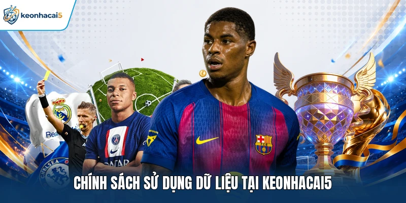 Chính Sách Bảo Mật Keonhacai5 - Bản Cam Kết Toàn Diện 3 Chính sách sử dụng dữ liệu tại Keonhacai5