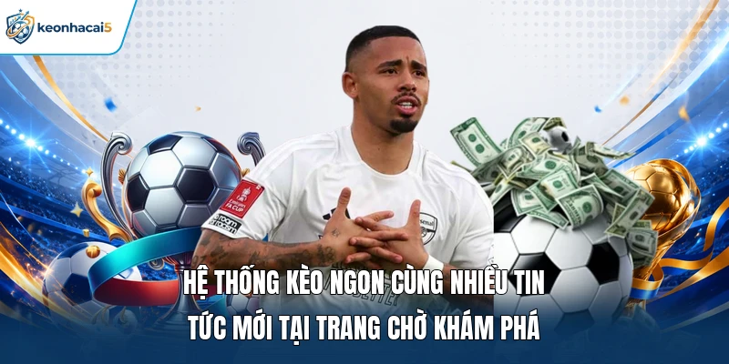 Hệ thống kèo ngon cùng nhiều tin tức mới tại trang chờ khám phá