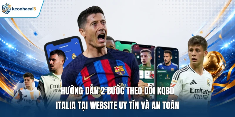 KQBD Serie A Hôm Nay | Theo Dõi Tỷ Số Nhanh Chóng | Chuẩn Xác 4 Hướng dẫn 2 bước theo dõi KQBD Italia tại website uy tín và an toàn