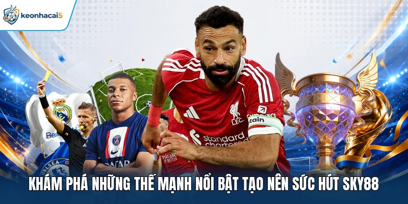 Khám phá những thế mạnh nổi bật tạo nên sức hút Sky88 