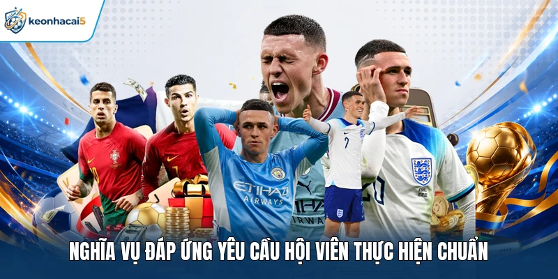 Miễn Trừ Trách Nhiệm Keonhacai5 - Tuyên Bố Pháp Lý Chuẩn 4 Nghĩa vụ đáp ứng yêu cầu hội viên thực hiện chuẩn