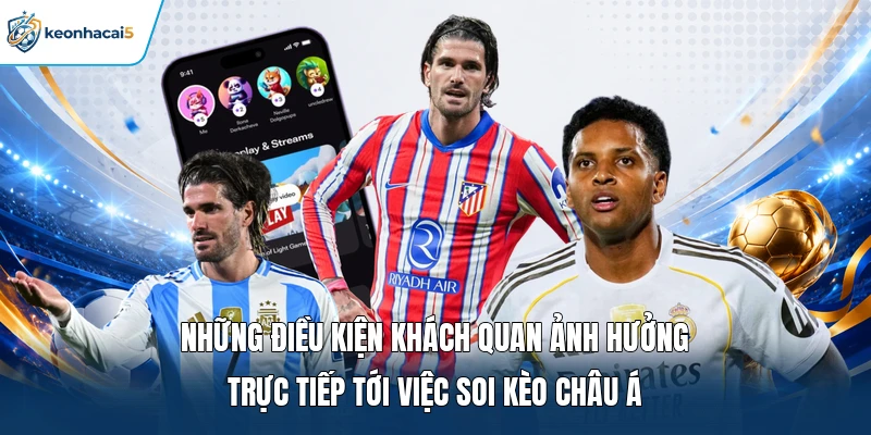 Soi Kèo Châu Á | Bật Mí Cách Thức Đặt Kèo Chuẩn Rinh Quà Lớn 3 Những điều kiện khách quan ảnh hưởng trực tiếp tới việc soi kèo châu Á