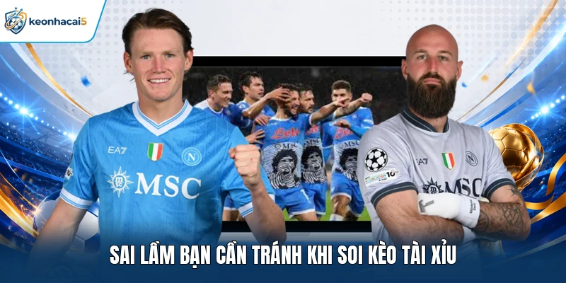 Soi Kèo Tài Xỉu - Cách Phân Tích Và Nhận Định Dễ Hiểu 4 Sai lầm bạn cần tránh khi soi kèo Tài Xỉu