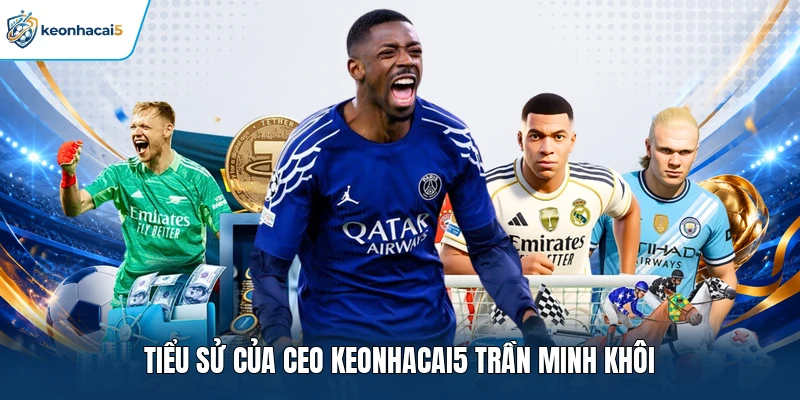 CEO Keonhacai5 Trần Minh Khôi | Tiểu Sử Cùng Với Sự Nghiệp 1 Tiểu sử của Ceo Keonhacai5 Trần Minh Khôi
