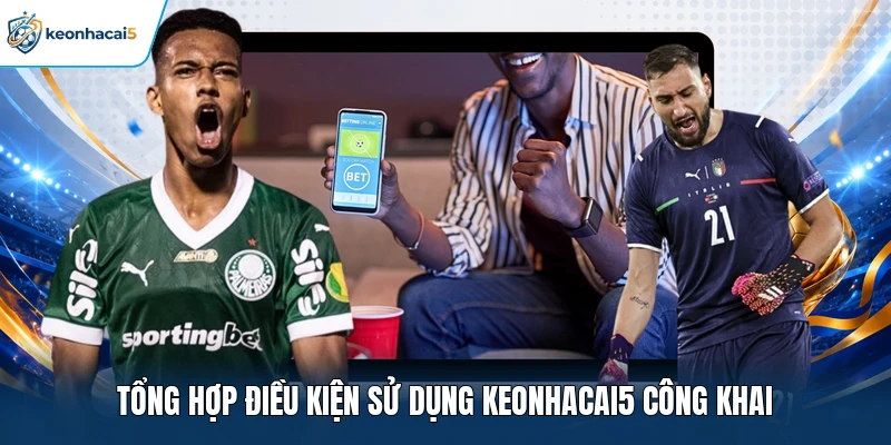 Điều Kiện Sử Dụng Keonhacai5 - Bộ Quy Tắc Cập Nhật Công Khai 1 Tổng hợp điều kiện sử dụng Keonhacai5 công khai