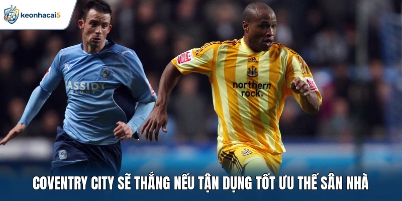 Coventry City sẽ thắng nếu tận dụng tốt ưu thế sân nhà 