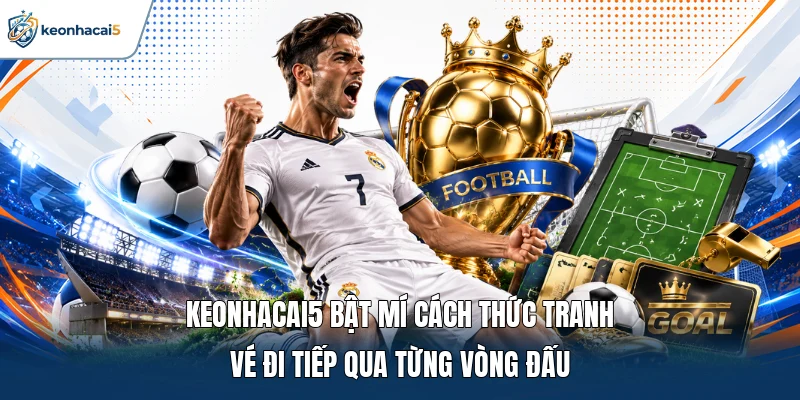 Cúp C3 Châu Âu Và Những Thông Tin Quan Trọng Cần Biết 3 Keonhacai5 bật mí cách thức tranh vé đi tiếp qua từng vòng đấu