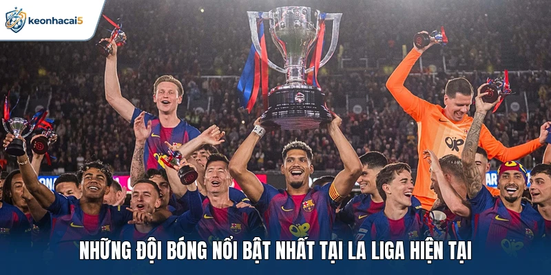La Liga: Cuộc Đua Điểm Số Và Những Kịch Bản Mới Lạ 3 Những đội bóng nổi bật nhất tại La Liga hiện tại