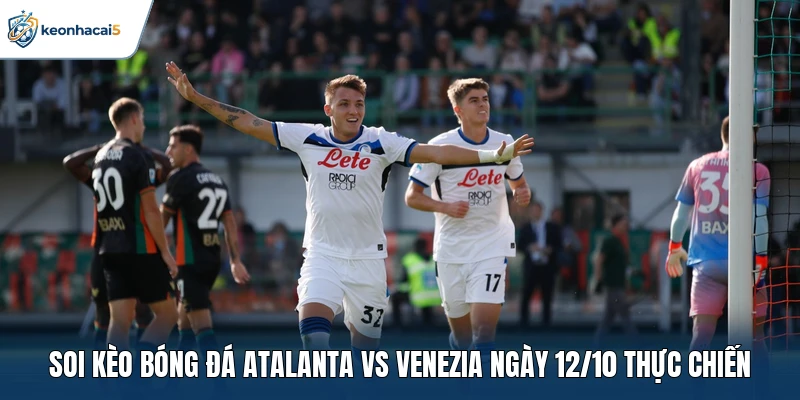 Soi Kèo Bóng Đá Atalanta Vs Venezia Ngày 12/10 Chuyên Sâu 1 Soi kèo bóng đá Atalanta vs Venezia ngày 12/10 thực chiến