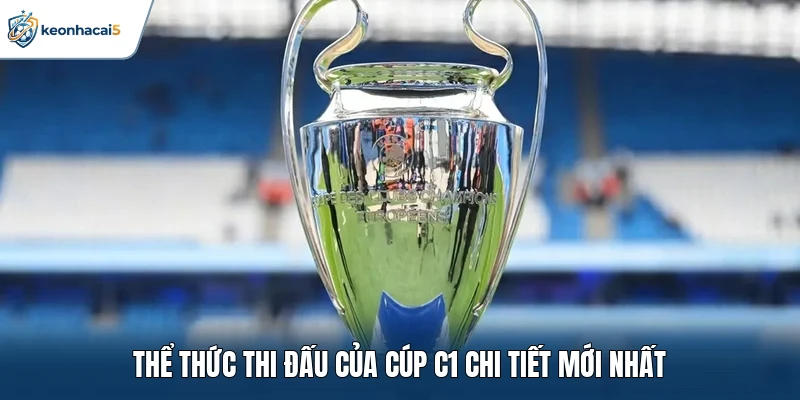 Thể thức thi đấu của Cúp C1 chi tiết mới nhất