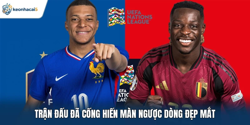 Kết Quả Bóng Đá Pháp Vs Bỉ Ngày 06/10: Cú Lội Ngược Dòng 3 Trận đấu đã cống hiến màn ngược dòng đẹp mắt