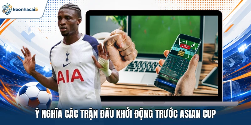 Giao hữu tuyển Việt Nam - 3 trận đấu trước Asian Cup 2027 4 Ý nghĩa các trận đấu khởi động trước Asian Cup